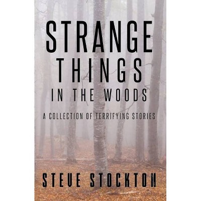 Strange Things In The Woods - by  Steve Stockton (Paperback)