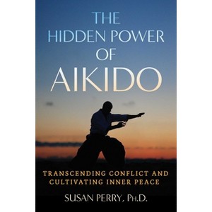 The Hidden Power of Aikido - by  Susan Perry (Paperback) - 1 of 1