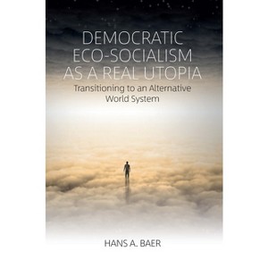 Democratic Eco-Socialism as a Real Utopia - by  Hans a Baer (Paperback) - 1 of 1