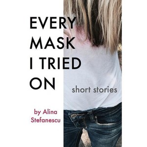 Every Mask I Tried On - by  Alina Stefanescu (Paperback) - 1 of 1