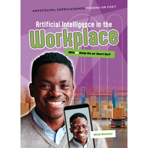 Artificial Intelligence in the Workplace - (Artificial Intelligence: Friend or Foe?) by  Nick Hunter (Paperback) - 1 of 1