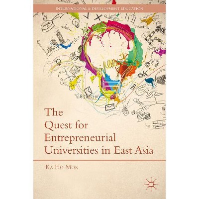 The Quest for Entrepreneurial Universities in East Asia - (International and Development Education) by  K Mok (Hardcover)