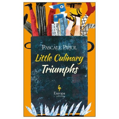 Little Culinary Triumphs - by  Pascale Pujol (Paperback)