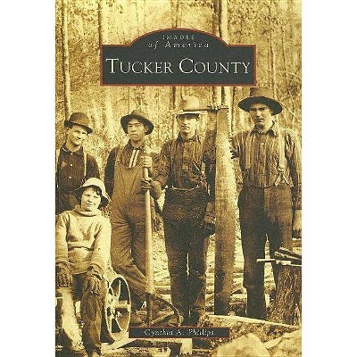 Tucker County - (Images of America (Arcadia Publishing)) by  Cynthia A Phillips (Paperback)