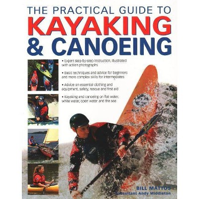 The Practical Guide to Kayaking & Canoeing - by  Bill Mattos (Paperback)