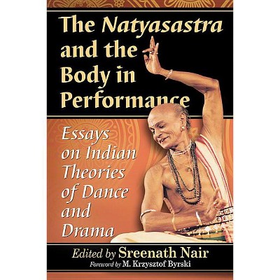 The Natyasastra and the Body in Performance - by  Sreenath Nair (Paperback)