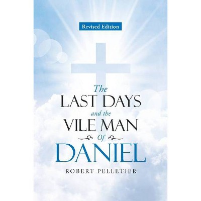 The Last Days and The Vile Man of Daniel - by  Robert Pelletier (Paperback)