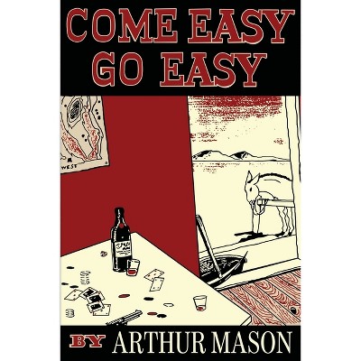 Come Easy, Go Easy - by  Arthur Mason (Paperback)