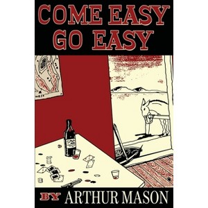 Come Easy, Go Easy - by  Arthur Mason (Paperback) - 1 of 1