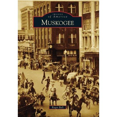 Muskogee - (Images of America (Arcadia Publishing)) by  Roger Bell (Paperback)