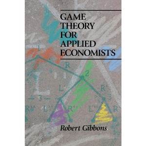 Game Theory for Applied Economists - by  Robert Gibbons (Paperback) - 1 of 1