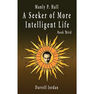 Manly P. Hall A Seeker of More Intelligent Life - Book Third - by  Manly P Hall (Hardcover) - 1 of 1