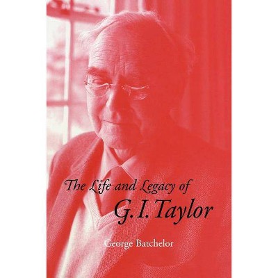  The Life and Legacy of G. I. Taylor - by  G K Batchelor & George K Batchelor (Paperback) 