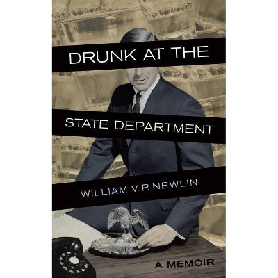 Drunk at the State Department - by  William V P Newlin (Paperback)