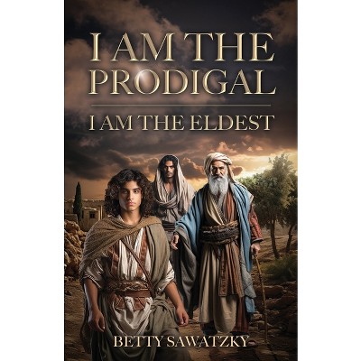 I Am the Prodigal, I Am the Eldest - by  Betty Sawatzky (Paperback)