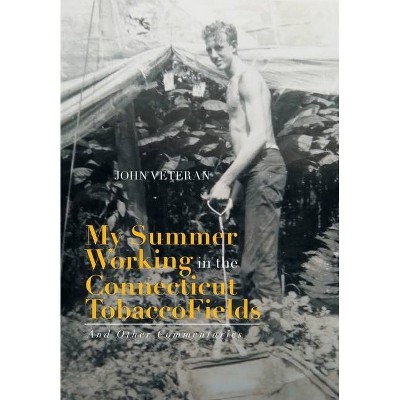 My Summer Working in the Connecticut Tobacco Fields - by  John Veteran (Hardcover)