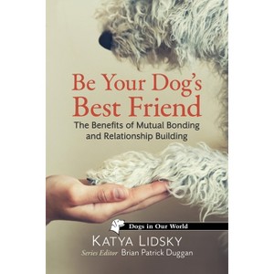 Be Your Dog's Best Friend - (Dogs in Our World) by  Katya Lidsky (Paperback) - 1 of 1
