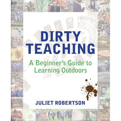 Dirty Teaching - by  Juliet Robertson (Paperback)