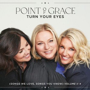 Point of Grace - Turn Your Eyes (Songs We Love, Songs You Know) Volume II + (CD) - 1 of 1