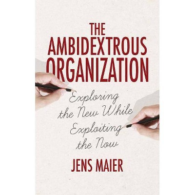 The Ambidextrous Organization - by  Jens Maier (Hardcover)