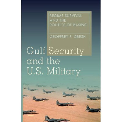 Gulf Security and the U.S. Military - by  Geoffrey F Gresh (Hardcover)