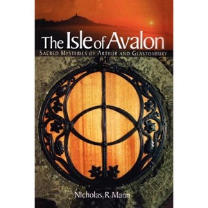 Isle of Avalon - (Sacred Mysteries of Arthur and Glastonbury) by  Nicholas R Mann (Paperback) - 1 of 1