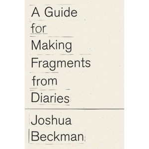 A Guide for Making Fragments from Diaries - by  Joshua Beckman (Paperback) - 1 of 1