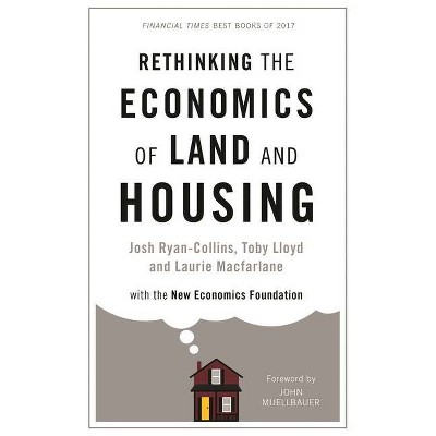 Rethinking the Economics of Land and Housing - by  Josh Ryan-Collins & Toby Lloyd & Laurie MacFarlane (Hardcover)