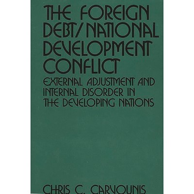The Foreign Debt/National Development Conflict - by  Chris C Carvounis (Hardcover)