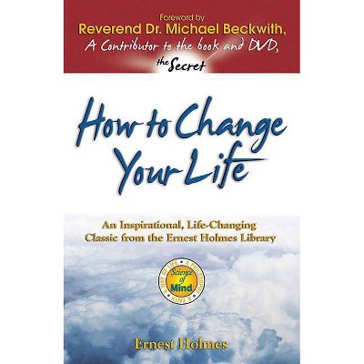 How to Change Your Life - 2nd Edition by  Ernest Holmes (Paperback)