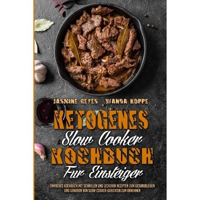 Ketogenes Slow Cooker Kochbuch Für Einsteiger - by  Jasmine Reyes & Wanda Hoppe (Paperback)