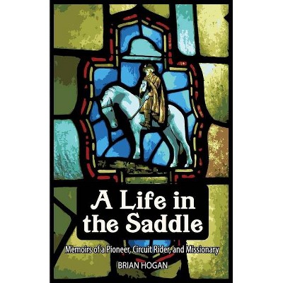 A Life in the Saddle - by  Brian P Hogan (Paperback)