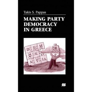 Making Party Democracy in Greece - by  T Pappas (Hardcover) - 1 of 1