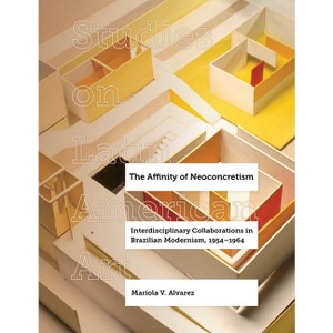 The Affinity of Neoconcretism - (Studies on Latin American Art and Latinx Art) by  Mariola V Alvarez (Hardcover) - 1 of 1