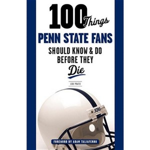 100 Things Penn State Fans Should Know & Do Before They Die - (100 Things...Fans Should Know) by  Lou Prato (Paperback) - 1 of 1
