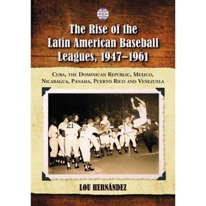 The Rise of the Latin American Baseball Leagues, 1947-1961 - by  Lou Hernández (Paperback) - 1 of 1