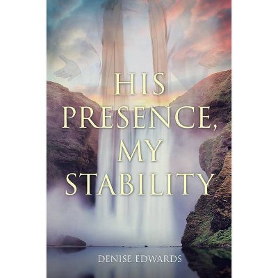 His Presence, My Stability - by  Denise Edwards (Paperback)