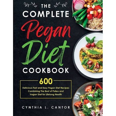 The Complete Pegan Diet Cookbook - by  Cynthia L Cantor (Paperback)