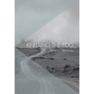 Knitting the Fog - by  Claudia D Hernández (Paperback)