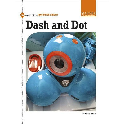 Dash and Dot - (21st Century Skills Innovation Library: Makers as Innovators) Large Print by  Kamya Sarma (Paperback)