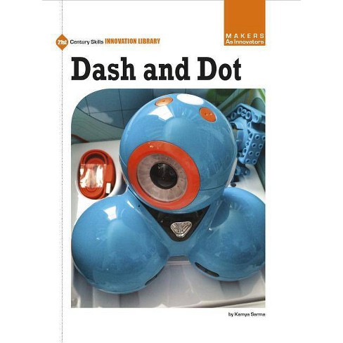 Dash And Dot (21st Century Skills Innovation Library: Makers As Innovators) Print By Kamya Sarma (paperback) : Target