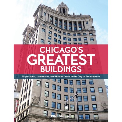 Chicago's Greatest Buildings - by  Ellen Shubart (Paperback)