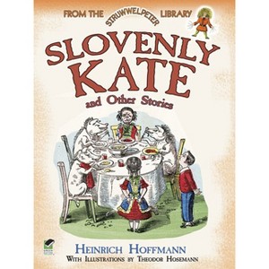 Slovenly Kate and Other Stories - (Dover Children's Classics) by  Heinrich Hoffmann (Paperback) - 1 of 1