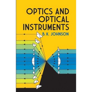 Optics and Optical Instruments - (Dover Books on Physics) 3rd Edition by  B K Johnson (Paperback) - 1 of 1