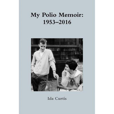 My Polio Memoir - by  Ida Curtis (Paperback)