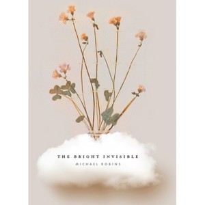 The Bright Invisible - by  Michael Robins (Paperback) - 1 of 1
