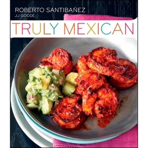 Truly Mexican - by  Roberto Santibanez & Jj Goode & Romulo Yanes (Hardcover) - 1 of 1
