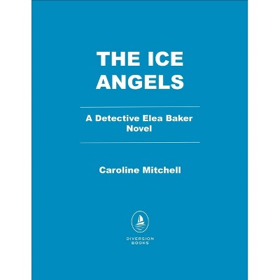 The Ice Angels - (A Detective Elea Baker Novel) by  Caroline Mitchell (Paperback)