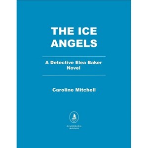 The Ice Angels - (A Detective Elea Baker Novel) by  Caroline Mitchell (Paperback) - 1 of 1