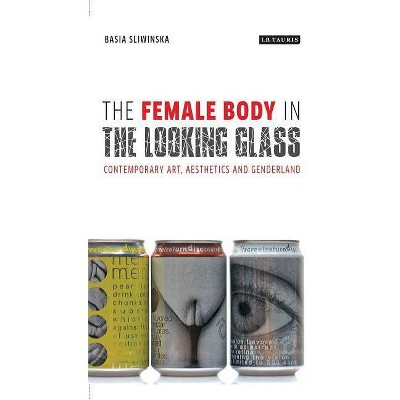 The Female Body in the Looking-Glass - (International Library of Cultural Studies) by  Basia Sliwinska (Paperback)